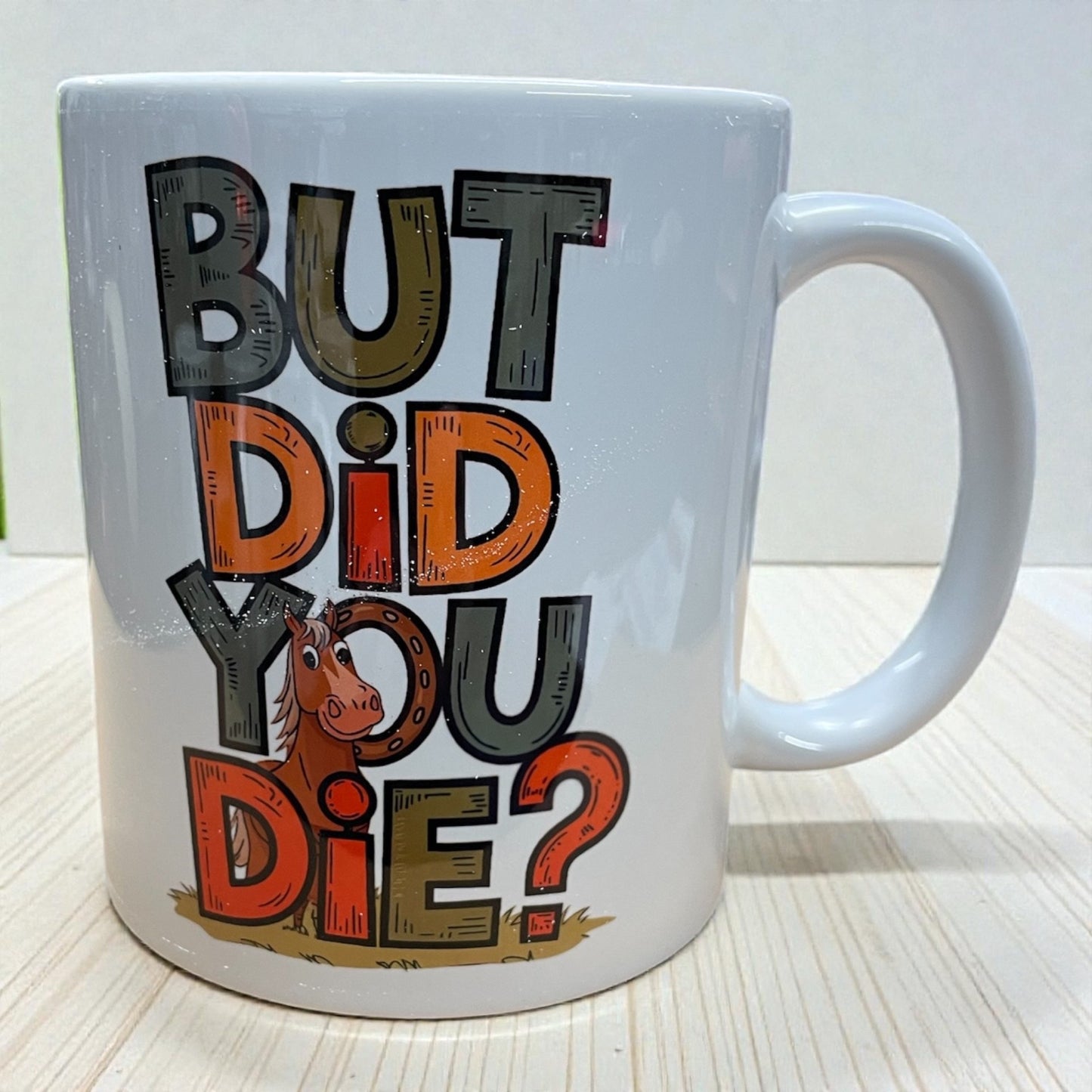 Equestrian horse theme funny ceramic mug 11oz but did you die
