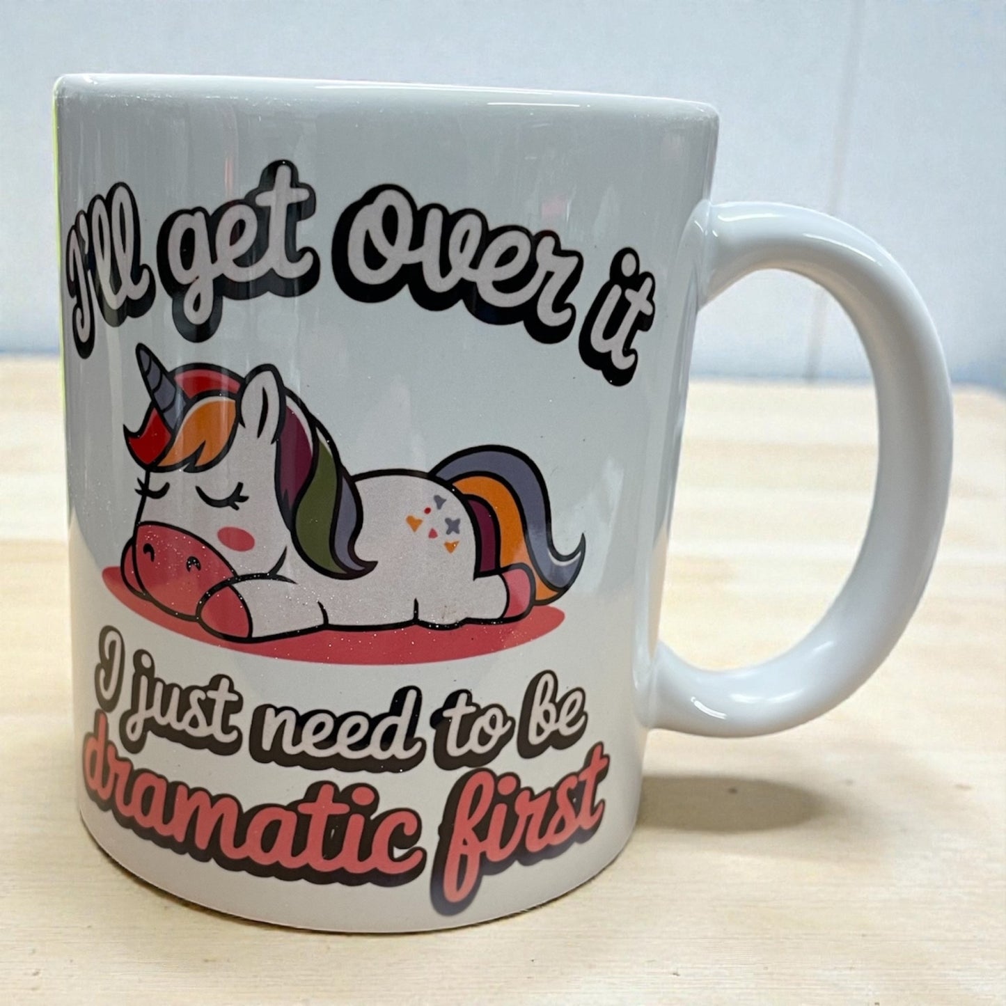 Funny unicorn ceramic mug 11oz I'll get over it I just need to be dramatic first